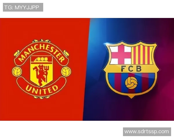 巴萨与曼联对决前瞻分析及比赛结果预测